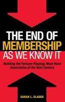 The End of Membership as We Know It: Building the Fortune-Flipping, Must-Have Association of the Next Century 0880343435 Book Cover