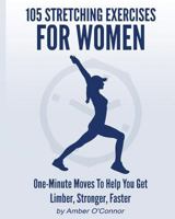 105 Stretching Exercises for Women: One Minute Moves to Help You Get Limber, Stronger, Faster 1500189294 Book Cover