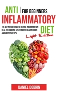 Anti Inflammatory Diet for Beginners: The Definitive Guide to Reduce Inflammation: Heal the Immune System with Healty Foods and Lifestyle Tips - Light Edition 1802213287 Book Cover