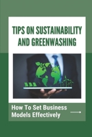 Tips On Sustainability And Greenwashing: How To Set Business Models Effectively: Strategies For Company B09DJ1BVHL Book Cover