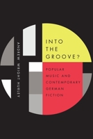 Into the Groove: Popular Music and Contemporary German Fiction 1571139184 Book Cover