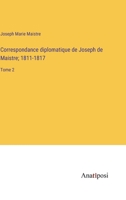 Correspondance diplomatique de Joseph de Maistre; 1811-1817: Tome 2 3382716895 Book Cover