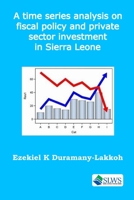 A time series analysis on fiscal policy and private sector investment in Sierra Leone B08RQZJ4Z4 Book Cover