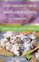 Low Carb Appetizers, Snacks and Beverages Cookbook: Quick and Easy Delish Recipes 1801692181 Book Cover