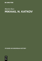 Mikhail N. Katkov: A Political Biography. 1818-1887 311103738X Book Cover