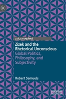 Zizek and the Rhetorical Unconscious: Global Politics, Philosophy, and Subjectivity 3030509095 Book Cover