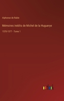 Mémoires inédits de Michel de la Huguerye: 1570-1577 - Tome 1 3385026598 Book Cover