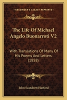 The Life Of Michael Angelo Buonarroti V2: With Translations Of Many Of His Poems And Letters 1167235207 Book Cover