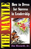 The Mantle: How to Dress for Success in Leadership 1882185420 Book Cover