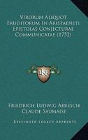 Virorum Aliquot Eruditorum In Aristaeneti Epistolas Conjecturae Communicatae (1752) 1120052394 Book Cover
