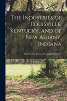 The Industries of Louisville, Kentucky, and of New Albany, Indiana B0BQMCHJV2 Book Cover