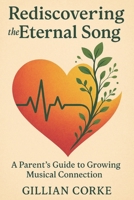 Rediscovering the Eternal Song:: A Parent's Guide to Growing Musical Connection B0FCD6RJ2K Book Cover