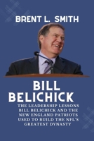 BILL BELICHICK: The Leadership Lessons Bill Belichick and the New England Patriots Used to Build the NFL's Greatest Dynasty B0CSF8C7T8 Book Cover