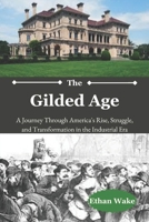 The Gilded Age: A Journey Through America's Rise, Struggle, and Transformation in the Industrial Era B0F3VWML53 Book Cover