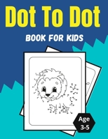 Dot To Dot Book For Kids Age 3-5: Amazing and Fun Dot to Dot Puzzles for Kids, Toddlers, Boys and Girls 5042884181 Book Cover