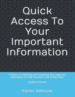 Quick Access To Your Important Information: A Means of Gathering and Compiling Your Important Information So That You Have It All In One Place 1090488939 Book Cover