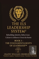 THE ELS LEADERSHIP SYSTEM™: Book I — The Fundamental Roots of Leadership™: Rebuilding Identity, Behaviour, Culture & Influence From the Roots (ELS Master Leadership System) 1919487204 Book Cover