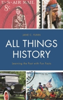 All Things History: Learning the Past with Fun Facts 1475841248 Book Cover