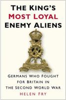 The King's Most Loyal Enemy Aliens: Germans Who Fought for Britain in the Second World War 0750947004 Book Cover