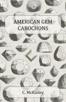 American Gem Cabochons - An Illustrated Handbook of Domestic Semi-Precious Stones Cut Unfacetted 1447415787 Book Cover