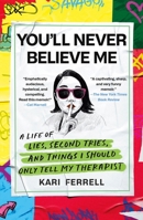 You'll Never Believe Me: A Life of Lies, Second Tries, and Things I Should Only Tell My Therapist 1250896835 Book Cover