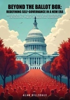 Beyond the Ballot Box: Redefining Self-Governance in a New Era : Reclaiming the People's Role and Confronting Entrenched Power in American Democracy 196902108X Book Cover