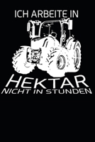 Ich Arbeite in Hektar nicht in Stunden: A5 110 Seiten Punkteraster I Notizbuch I Landwirt I Landwirtschaft I Bauer I Trecker I Traktor I Geschenk 1671359119 Book Cover