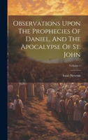 Observations Upon The Prophecies Of Daniel, And The Apocalypse Of St. John; Volume 1 1019402113 Book Cover