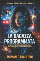 La Ragazza Programmata: UN THRILLER PSICOLOGICO CRIMINALE (Gli Innocenti del Potere) (Italian Edition) B0GNK516M2 Book Cover