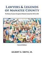 Lawyers and Legends of Manatee County -Second Edition, The History of Lawyers and Legends of Manatee County from 1855 to 2024 1965950027 Book Cover