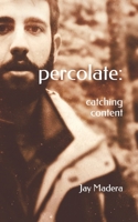 percolate: catching content B08HBKTXQJ Book Cover