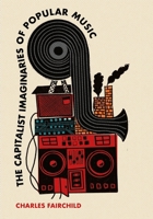 The Capitalist Imaginaries of Popular Music 1835954685 Book Cover