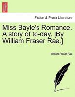 Miss Bayle's Romance. A story of to-day. [By William Fraser Rae.] 124089841X Book Cover