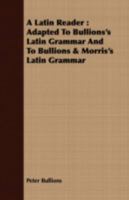 A Latin Reader: Adapted to Bullions's Latin Grammar and to Bullions & Morris's Latin Grammar 1144943485 Book Cover