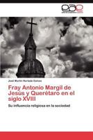 Fray Antonio Margil de Jesus y Queretaro En El Siglo XVIII 3845491027 Book Cover