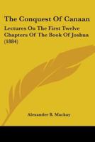 The Conquest Of Canaan: Lectures On The First Twelve Chapters Of The Book Of Joshua 0530502585 Book Cover