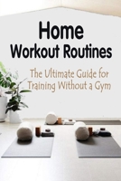 Home Workout Routines: The Ultimate Guide for Training Without a Gym: How to Stay In Shape B08NRVZ76D Book Cover