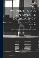 Two Prize Essays On Juvenile Delinquency: Issues 54155-54159 Of 19th-century Legal Treatises 1021489794 Book Cover