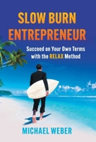 Slow Burn Entrepreneur: Succeed on Your Own Terms with the RELAX Method 1544546742 Book Cover