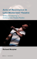 Acts of Resistance in Late-Modernist Theatre : Writing and Directing in Contemporary Theatre Practice 9004415874 Book Cover