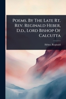 Poems. By The Late Rt. Rev. Reginald Heber, D.d., Lord Bishop Of Calcutta 1024451623 Book Cover