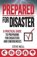 Prepared for Disaster: A Practical Guide to Preparing for Disasters and Emergencies 1530587220 Book Cover