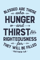 Blessed are Those Who Hunger and Thirst For Righteousness For They Will Be Filled Matthew 5: 6: Christian Lined Notebook, Journal, Organizer, Diary, Composition Notebook, Gifts for Christians 1712339729 Book Cover