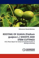 ROOTING OF GUAVA (Psidium guajava L.) SHOOTS AND STEM CUTTINGS: M.Sc.Thesis Report for School of Graduate Studies at Alemaya University 3843351066 Book Cover