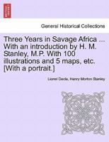 Three Years in Savage Africa ... With an introduction by H. M. Stanley, M.P. With 100 illustrations and 5 maps, etc. [With a portrait.] 1241496684 Book Cover