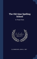 The Old-time Spelling School: In Three Parts 1022217453 Book Cover