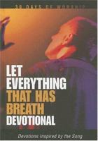 Let Everything That Has Breath: Devotional: Devotions Inspired By the Song (30 Days of Worship Series) 1562928112 Book Cover