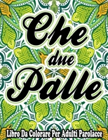 Che Due Palle! Libro Da Colorare Per Adulti Parolacce: Libri da colorare parolacce B088B96JQM Book Cover