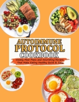 AUTOIMMUNE PROTOCOL COOKBOOK: Weekly Meal Plans and Nourishing Recipes That Make Eating Healthy Quick & Easy B09CGMSNQ3 Book Cover