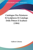 Catalogue Des Peintures Et Sculptures Et Catalogo Delle Pitture E Sculture (1904) 1160824266 Book Cover